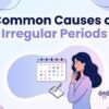 Common Causes of Irregular Periods: A Complete Guide